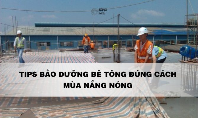 Phương pháp bảo dưỡng bê tông đúng cách ngày nắng nóng